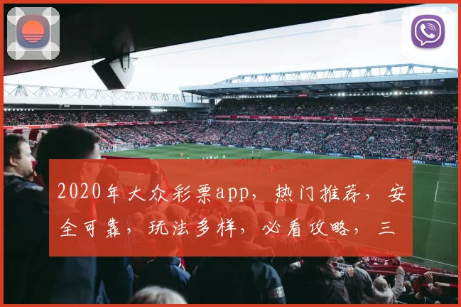 2020年大众彩票app，热门推荐，安全可靠，玩法多样，必看攻略，三步轻松中大奖，不容错过